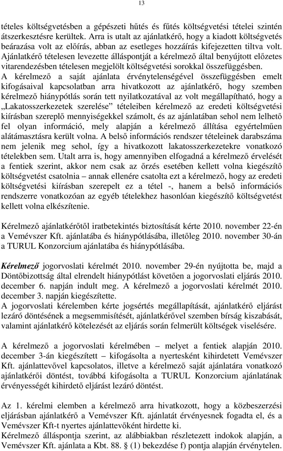 Ajánlatkérő tételesen levezette álláspontját a kérelmező által benyújtott előzetes vitarendezésben tételesen megjelölt költségvetési sorokkal összefüggésben.