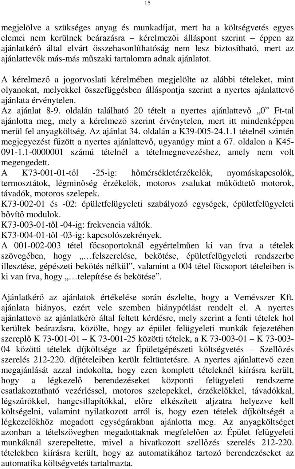 A kérelmező a jogorvoslati kérelmében megjelölte az alábbi tételeket, mint olyanokat, melyekkel összefüggésben álláspontja szerint a nyertes ajánlattevő ajánlata érvénytelen. Az ajánlat 8-9.