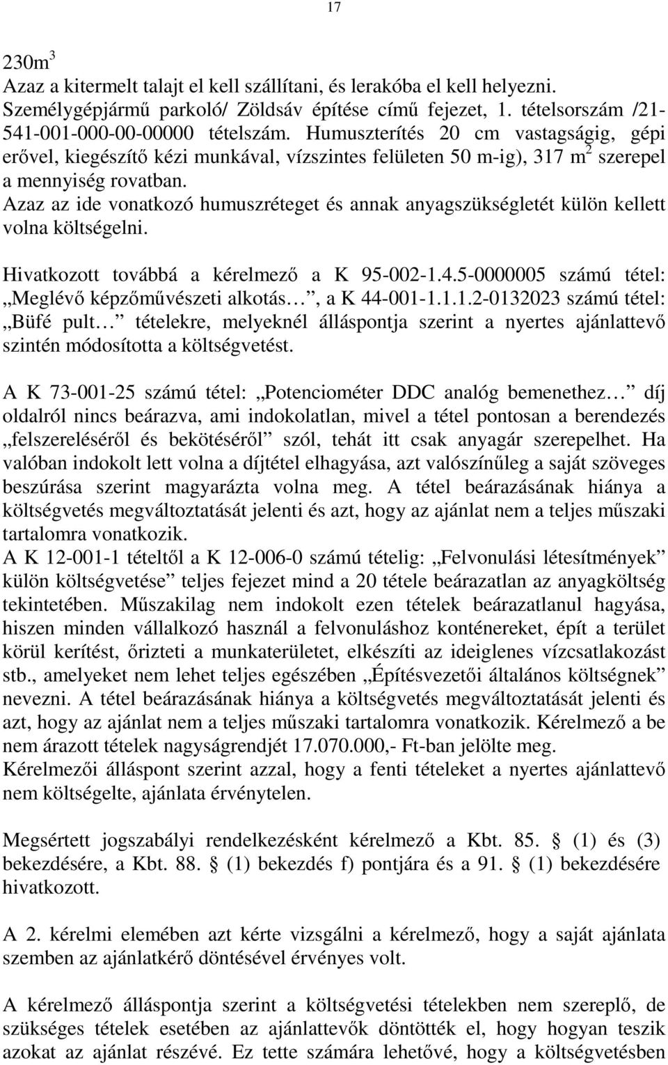 Azaz az ide vonatkozó humuszréteget és annak anyagszükségletét külön kellett volna költségelni. Hivatkozott továbbá a kérelmező a K 95-002-1.4.