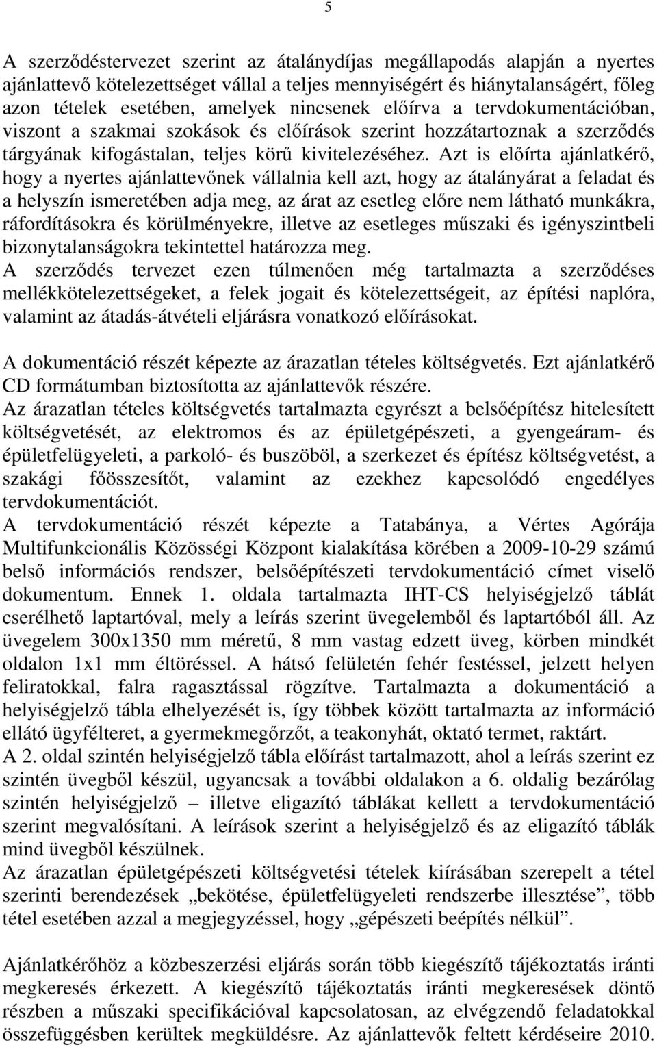 Azt is előírta ajánlatkérő, hogy a nyertes ajánlattevőnek vállalnia kell azt, hogy az átalányárat a feladat és a helyszín ismeretében adja meg, az árat az esetleg előre nem látható munkákra,