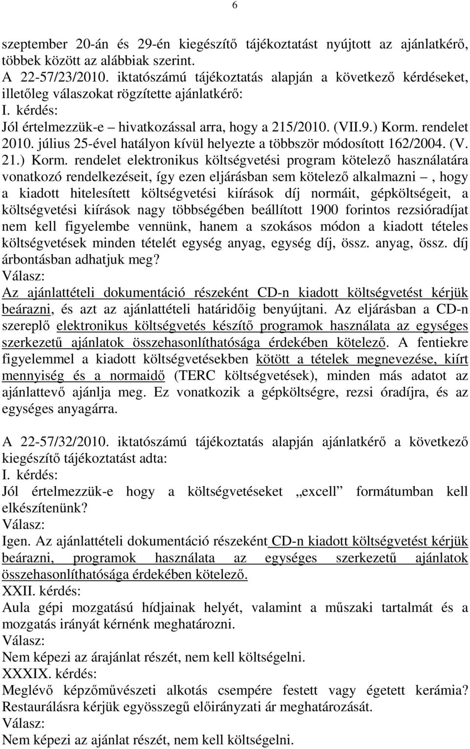 július 25-ével hatályon kívül helyezte a többször módosított 162/2004. (V. 21.) Korm.