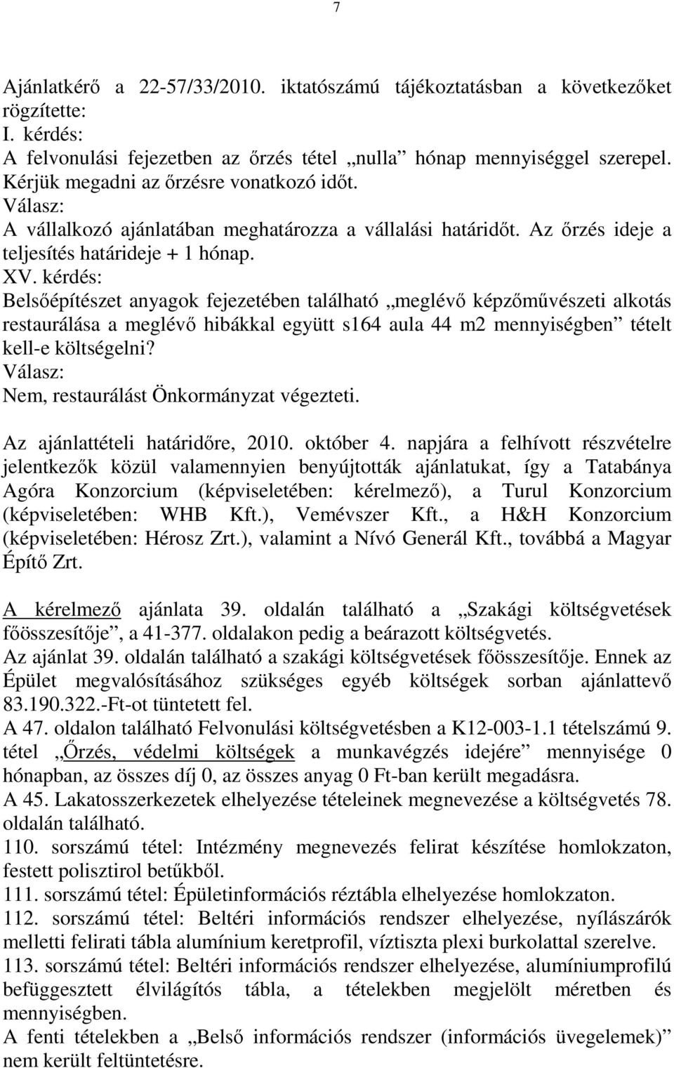 kérdés: Belsőépítészet anyagok fejezetében található meglévő képzőművészeti alkotás restaurálása a meglévő hibákkal együtt s164 aula 44 m2 mennyiségben tételt kell-e költségelni?