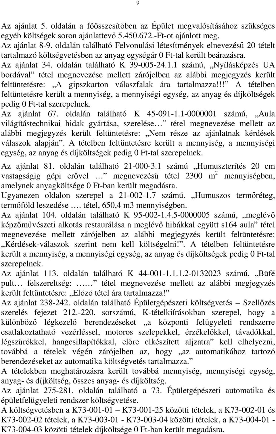 1 számú, Nyílásképzés UA bordával tétel megnevezése mellett zárójelben az alábbi megjegyzés került feltüntetésre: A gipszkarton válaszfalak ára tartalmazza!