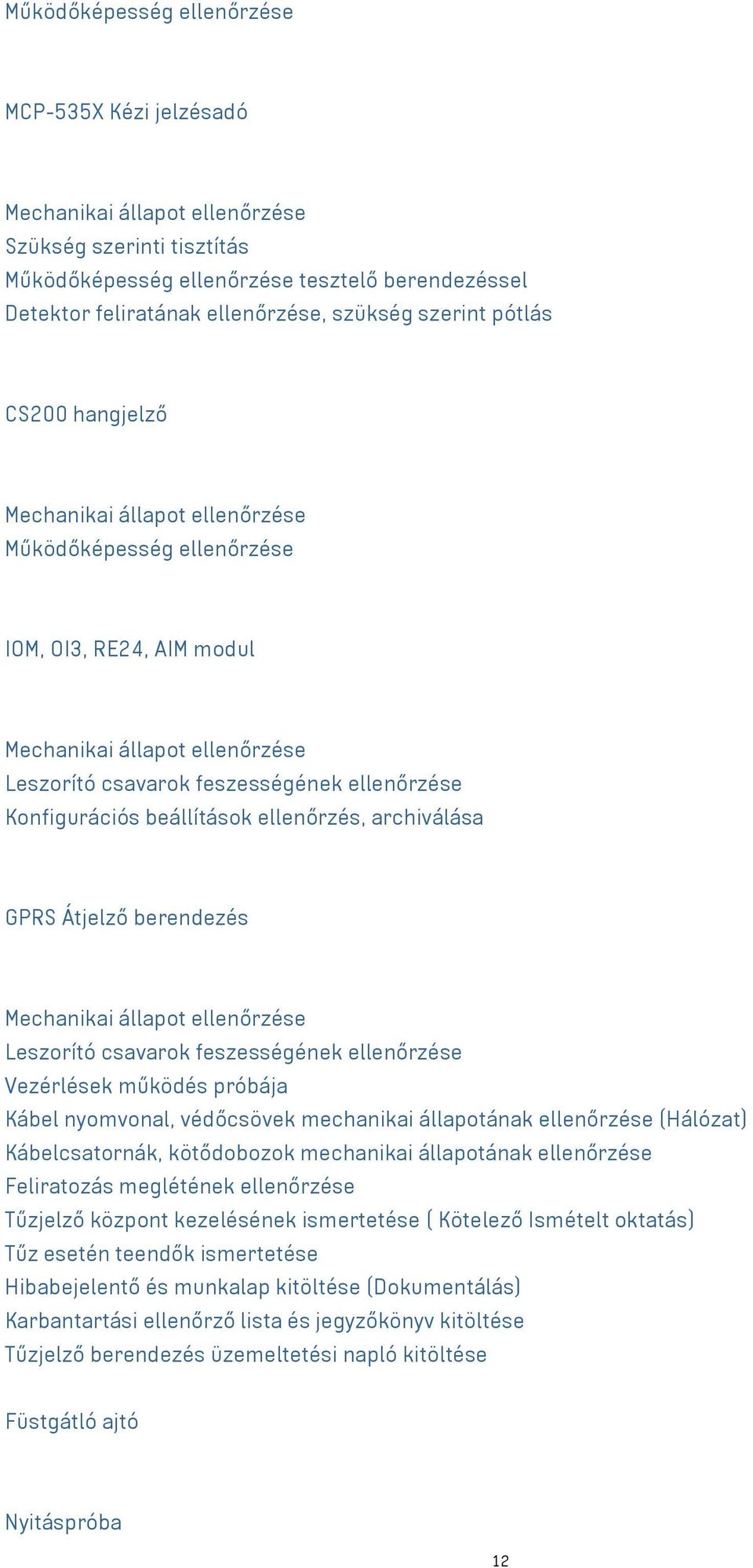 mechanikai állapotának ellenőrzése (Hálózat) Kábelcsatornák, kötődobozok mechanikai állapotának ellenőrzése Feliratozás meglétének ellenőrzése Tűzjelző központ kezelésének ismertetése ( Kötelező