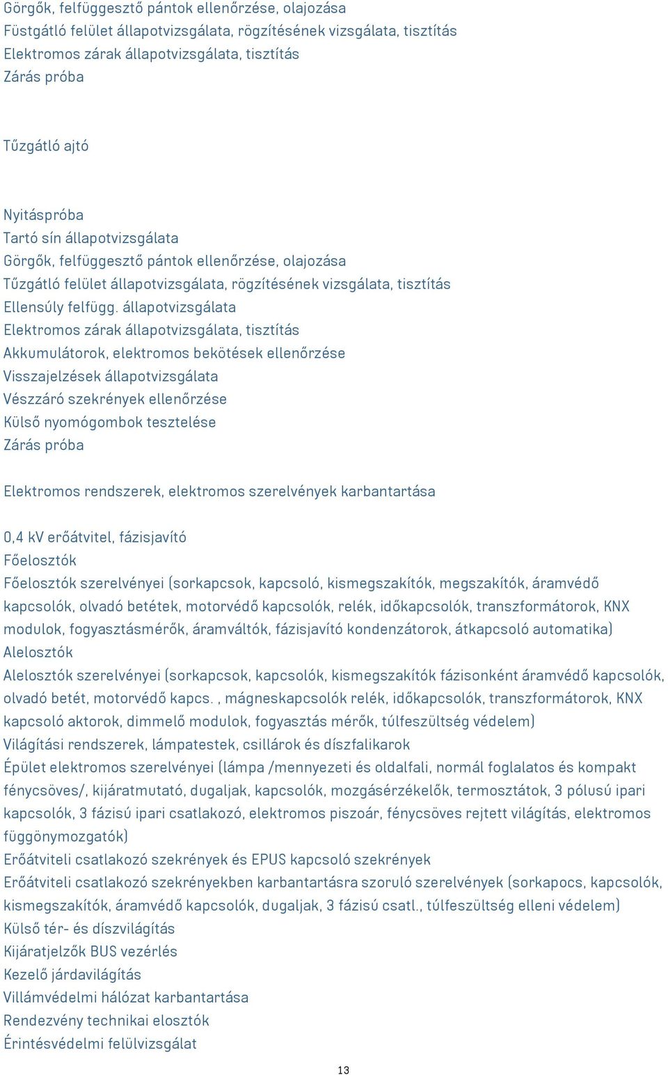 állapotvizsgálata Elektromos zárak állapotvizsgálata, tisztítás Akkumulátorok, elektromos bekötések ellenőrzése Visszajelzések állapotvizsgálata Vészzáró szekrények ellenőrzése Külső nyomógombok