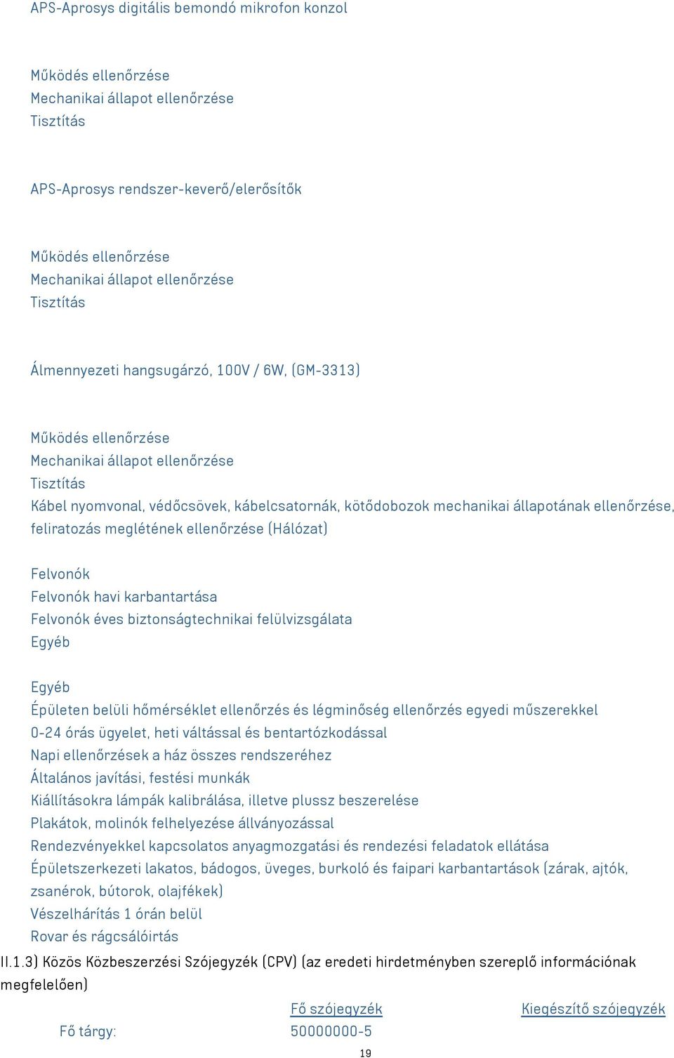 biztonságtechnikai felülvizsgálata Egyéb Egyéb Épületen belüli hőmérséklet ellenőrzés és légminőség ellenőrzés egyedi műszerekkel 0-24 órás ügyelet, heti váltással és bentartózkodással Napi