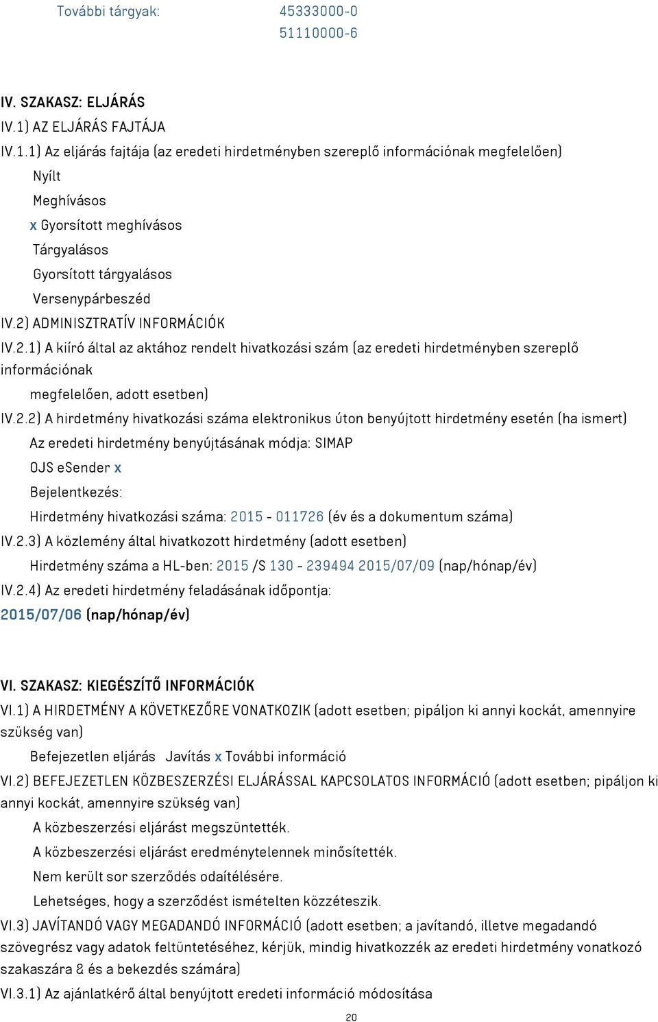 2) ADMINISZTRATÍV INFORMÁCIÓK IV.2.1) A kiíró által az aktához rendelt hivatkozási szám (az eredeti hirdetményben szereplő információnak megfelelően, adott esetben) IV.2.2) A hirdetmény hivatkozási