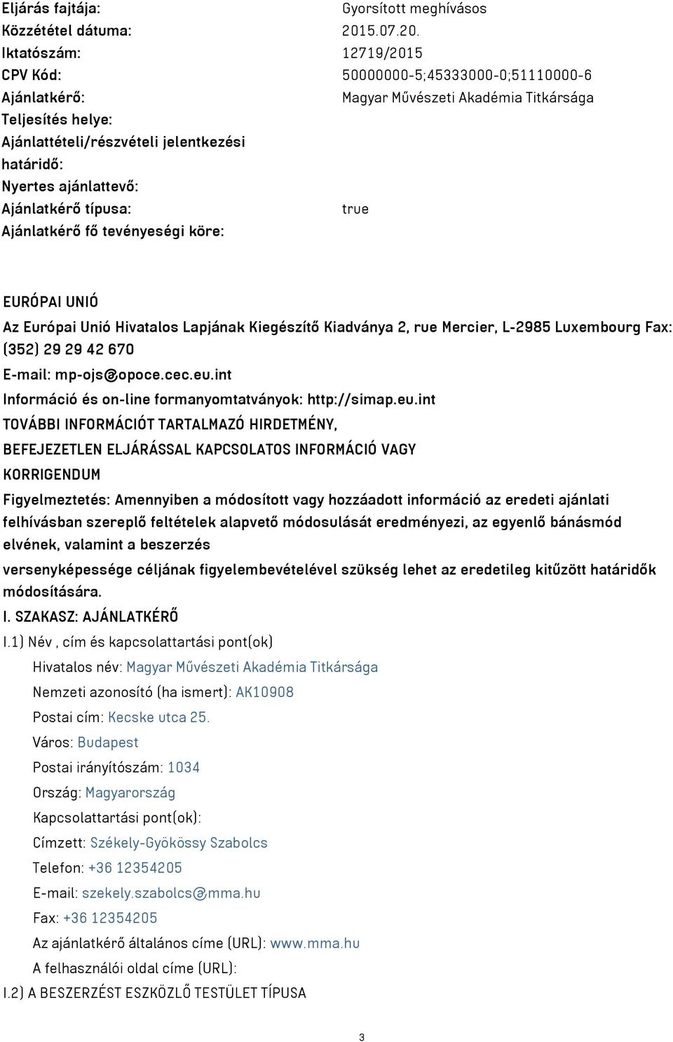 Iktatószám: 12719/2015 CPV Kód: 50000000-5;45333000-0;51110000-6 Ajánlatkérő: Magyar Művészeti Akadémia Titkársága Teljesítés helye: Ajánlattételi/részvételi jelentkezési határidő: Nyertes