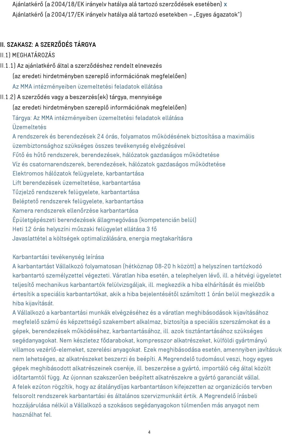 II.1.2) A szerződés vagy a beszerzés(ek) tárgya, mennyisége (az eredeti hirdetményben szereplő információnak megfelelően) Tárgya: Az MMA intézményeiben üzemeltetési feladatok ellátása Üzemeltetés A