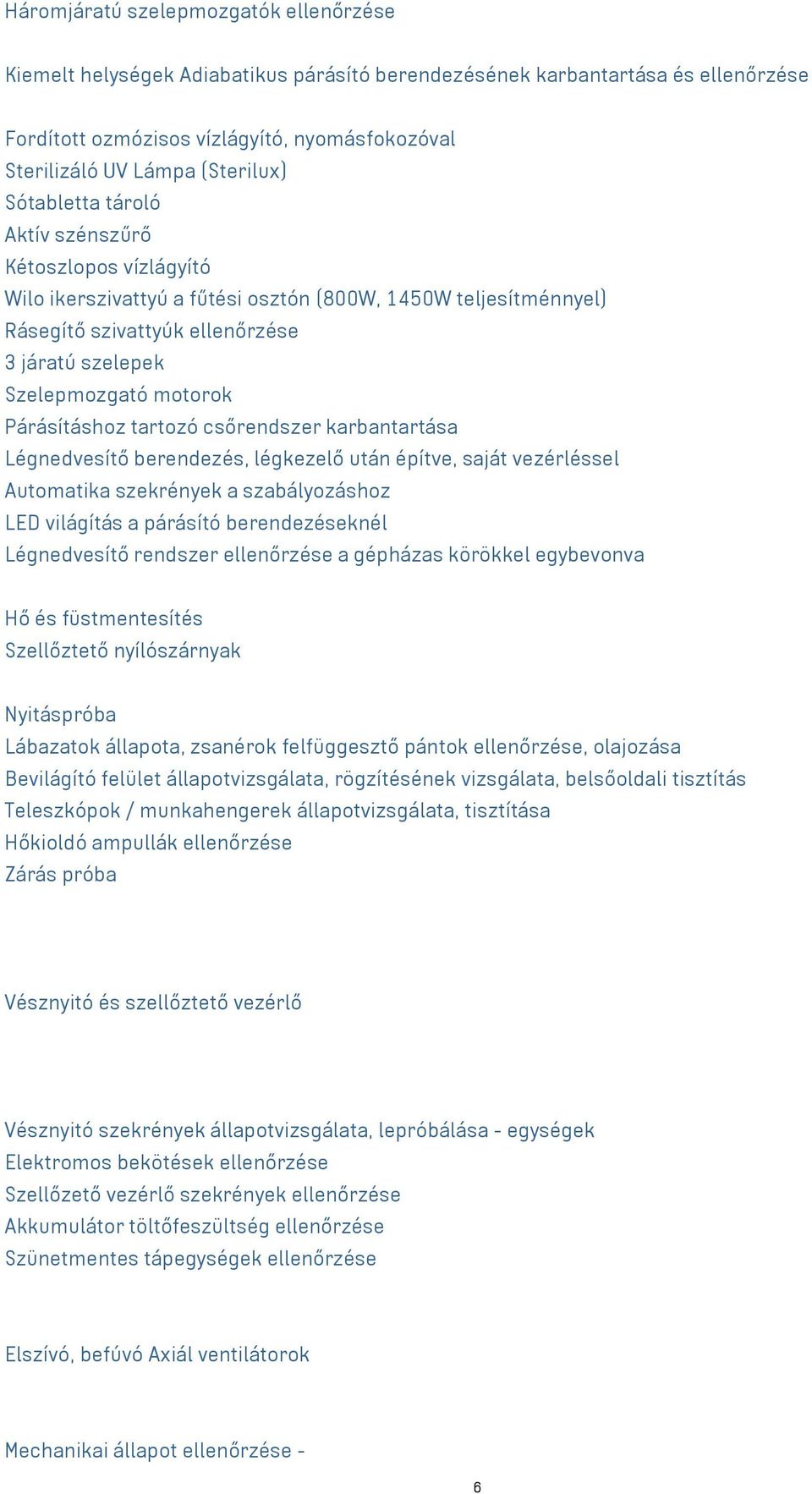 motorok Párásításhoz tartozó csőrendszer karbantartása Légnedvesítő berendezés, légkezelő után építve, saját vezérléssel Automatika szekrények a szabályozáshoz LED világítás a párásító