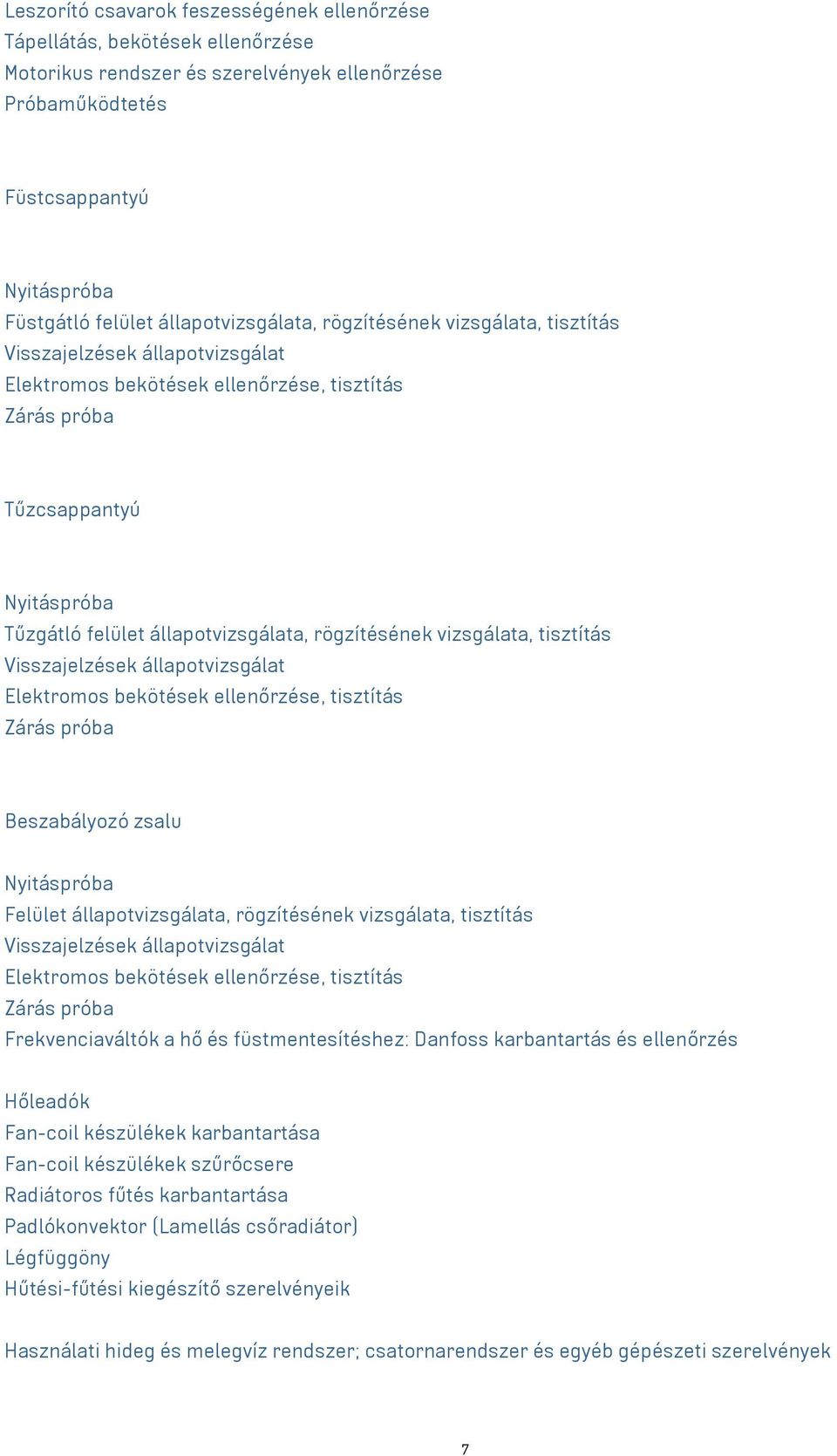 állapotvizsgálat Elektromos bekötések ellenőrzése, tisztítás Zárás próba Beszabályozó zsalu Nyitáspróba Felület állapotvizsgálata, rögzítésének vizsgálata, tisztítás Visszajelzések állapotvizsgálat