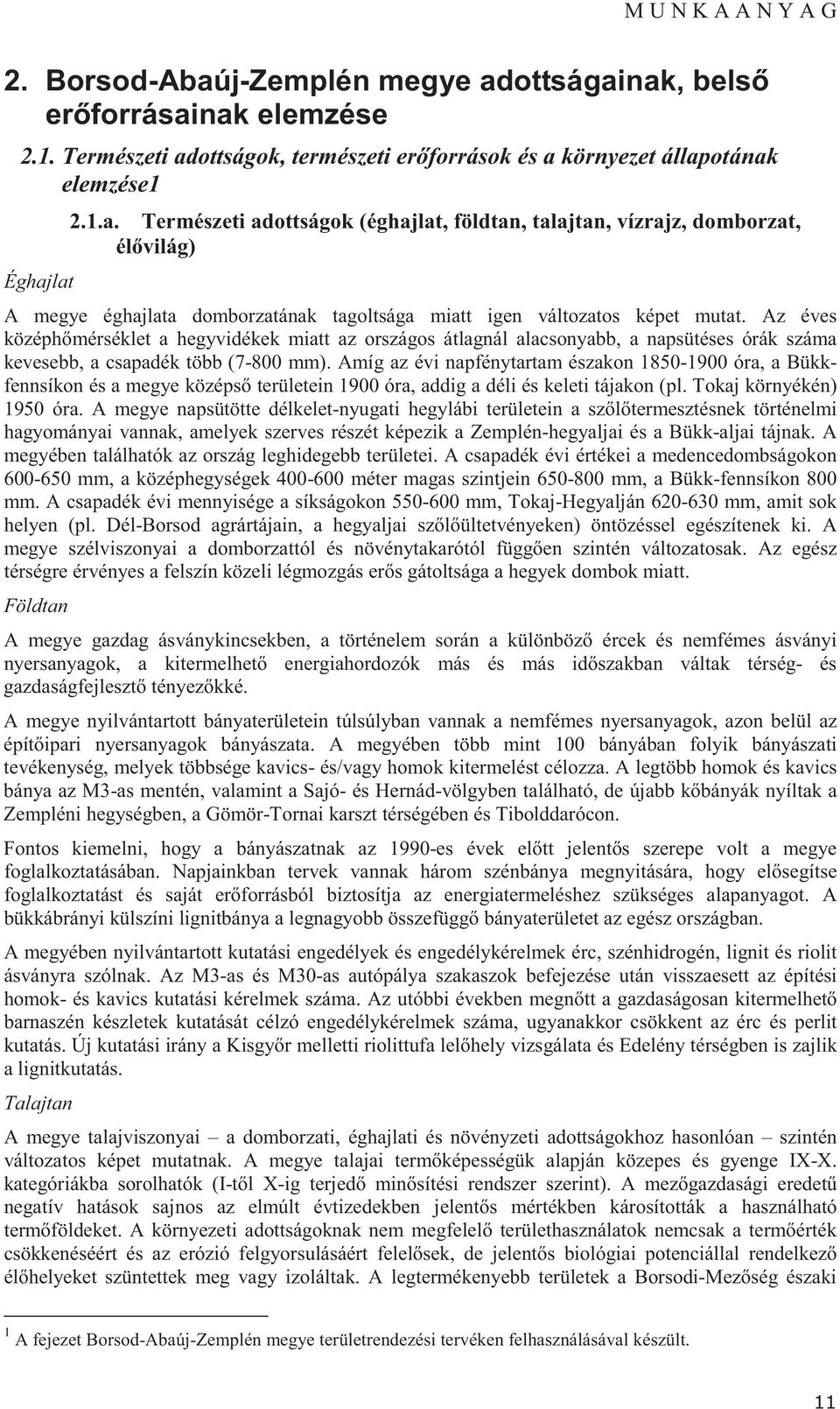 Amíg az évi napfénytartam északon 1850-1900 óra, a Bükkfennsíkon és a megye középs területein 1900 óra, addig a déli és keleti tájakon (pl. Tokaj környékén) 1950 óra.