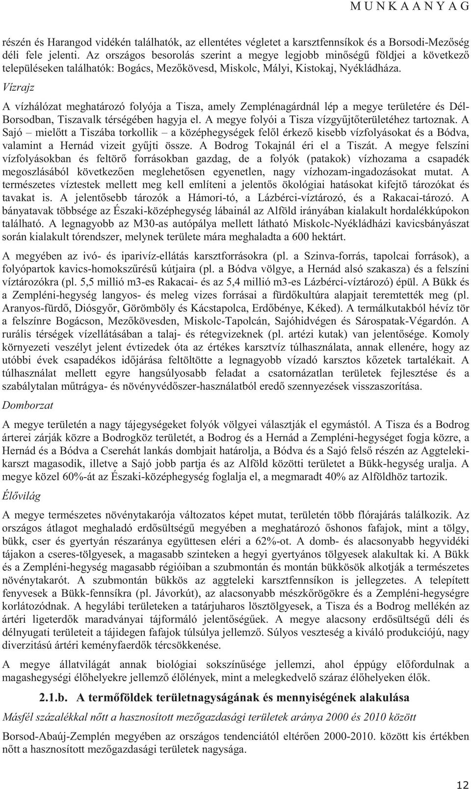 Vízrajz A vízhálózat meghatározó folyója a Tisza, amely Zemplénagárdnál lép a megye területére és Dél- Borsodban, Tiszavalk térségében hagyja el. A megye folyói a Tisza vízgy jt területéhez tartoznak.