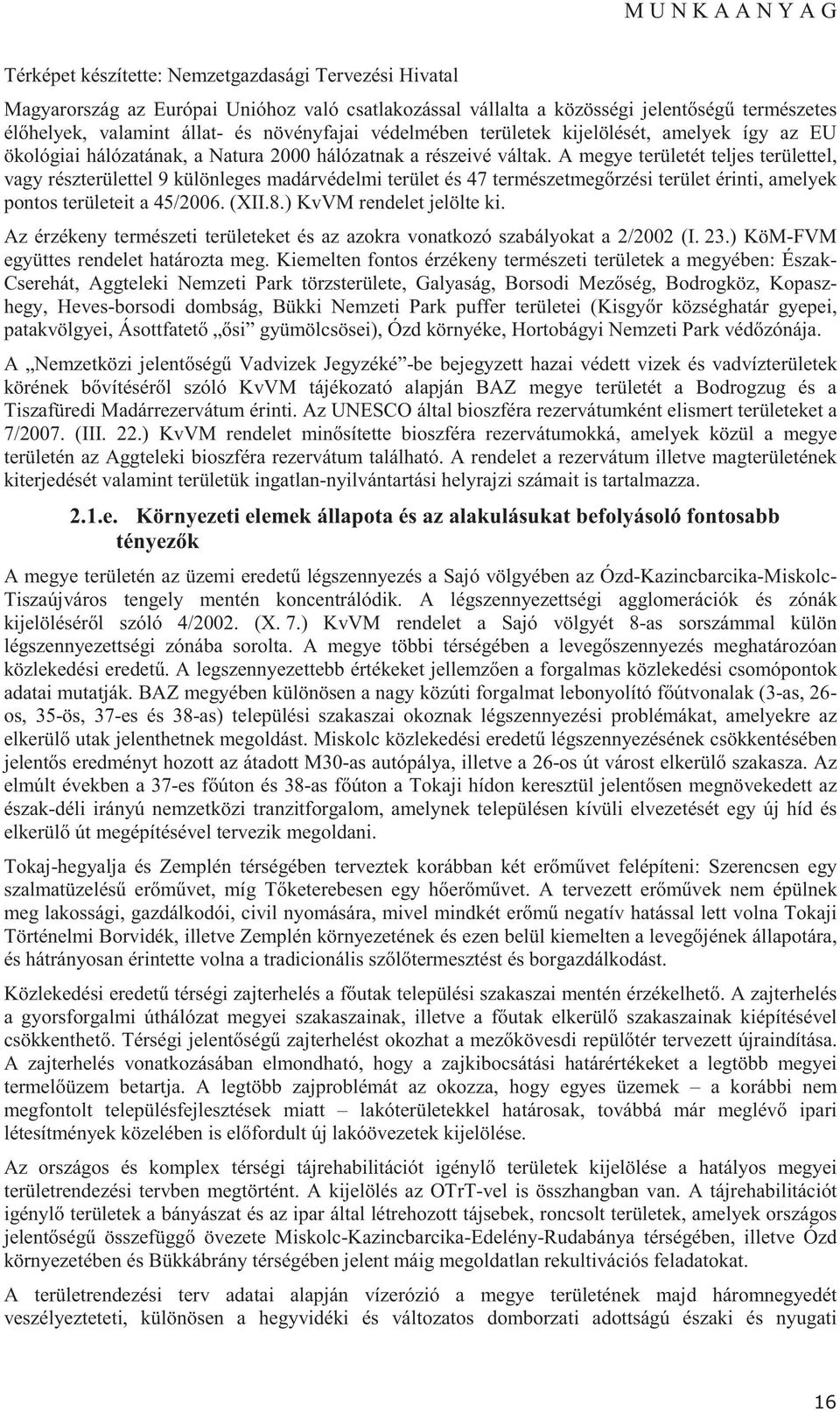 A megye területét teljes területtel, vagy részterülettel 9 különleges madárvédelmi terület és 47 természetmeg rzési terület érinti, amelyek pontos területeit a 45/2006. (XII.8.