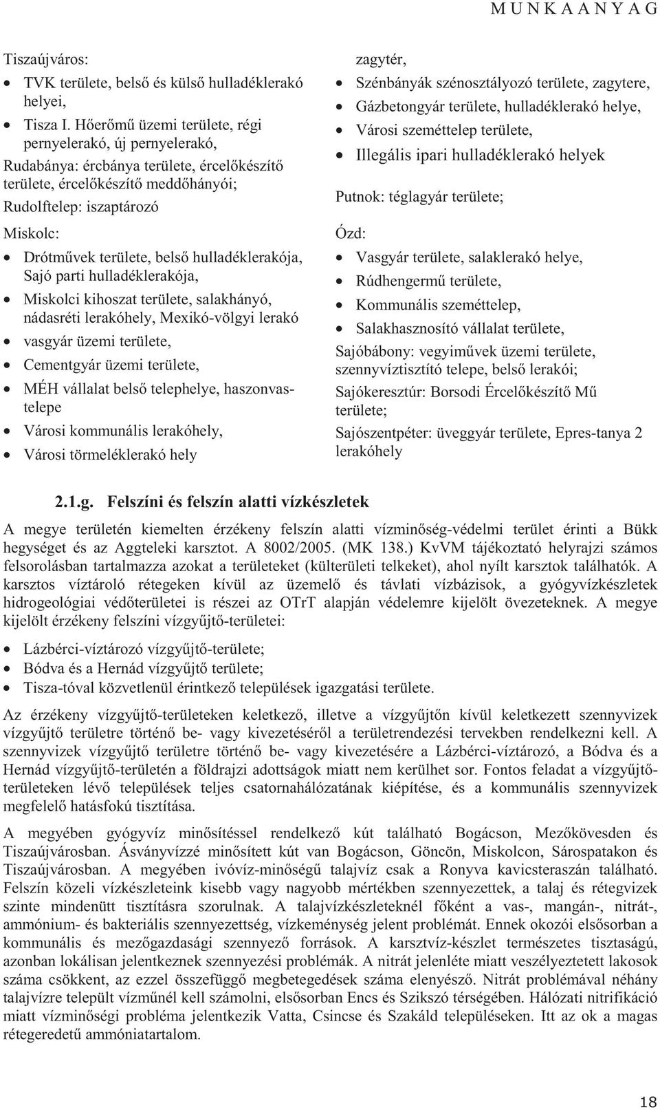 hulladéklerakója, Sajó parti hulladéklerakója, Miskolci kihoszat területe, salakhányó, nádasréti lerakóhely, Mexikó-völgyi lerakó vasgyár üzemi területe, Cementgyár üzemi területe, MÉH vállalat bels