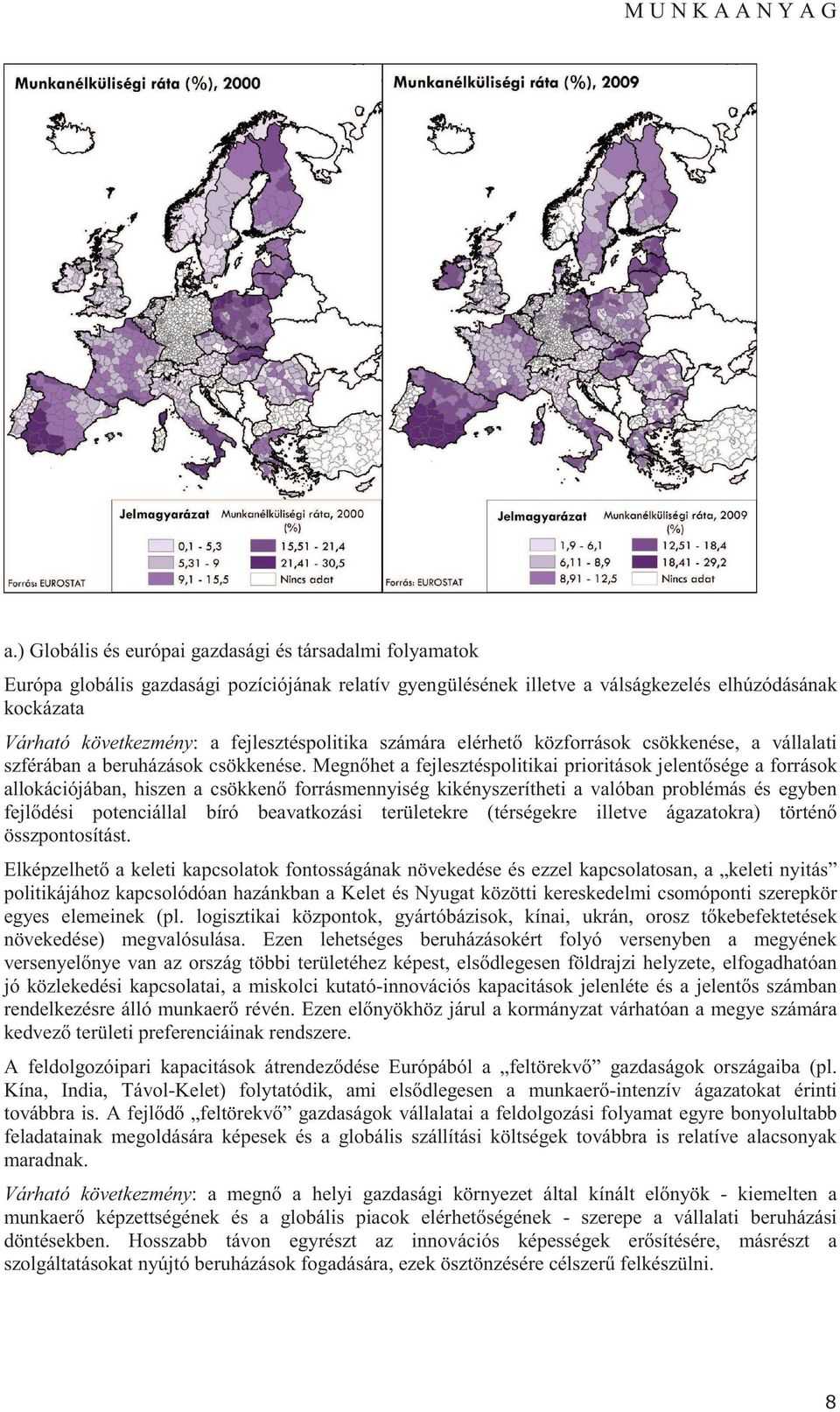 Megn het a fejlesztéspolitikai prioritások jelent sége a források allokációjában, hiszen a csökken forrásmennyiség kikényszerítheti a valóban problémás és egyben fejl dési potenciállal bíró