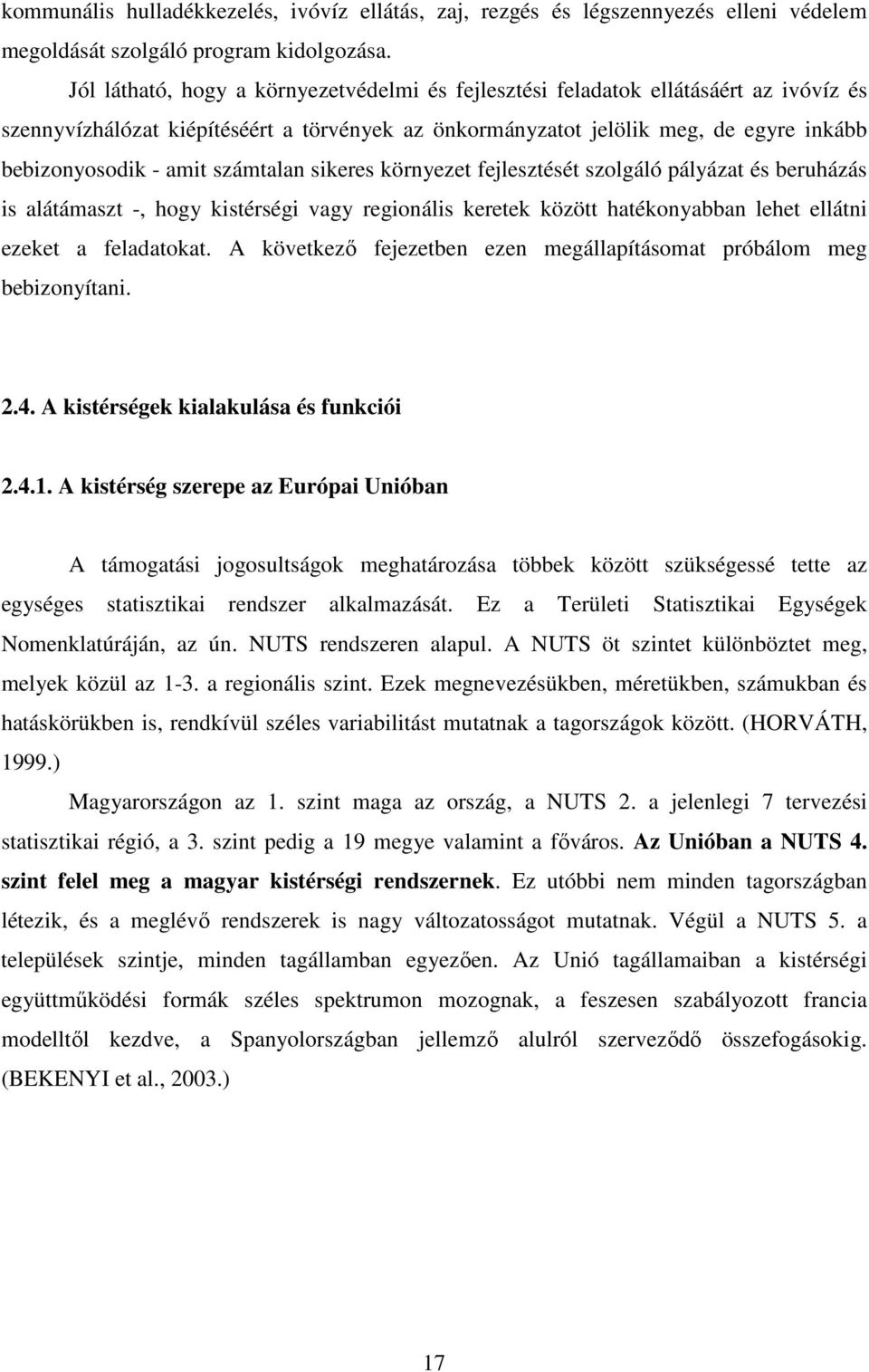 számtalan sikeres környezet fejlesztését szolgáló pályázat és beruházás is alátámaszt -, hogy kistérségi vagy regionális keretek között hatékonyabban lehet ellátni ezeket a feladatokat.