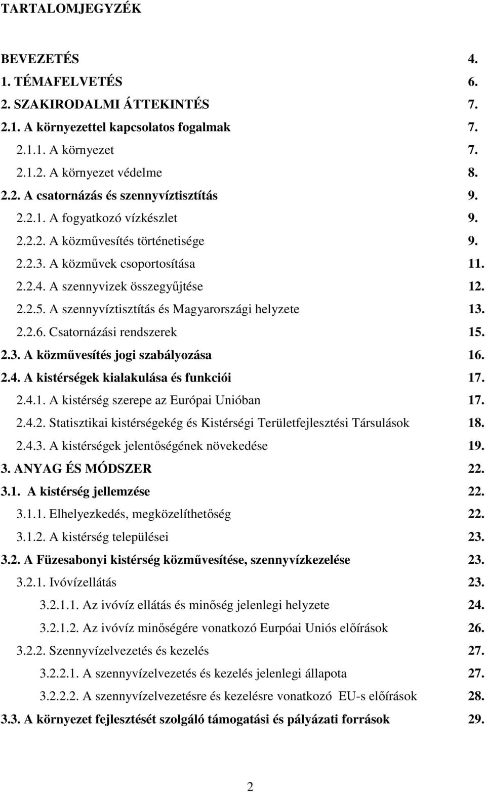 A szennyvíztisztítás és Magyarországi helyzete 13. 2.2.6. Csatornázási rendszerek 15. 2.3. A közművesítés jogi szabályozása 16. 2.4. A kistérségek kialakulása és funkciói 17. 2.4.1. A kistérség szerepe az Európai Unióban 17.