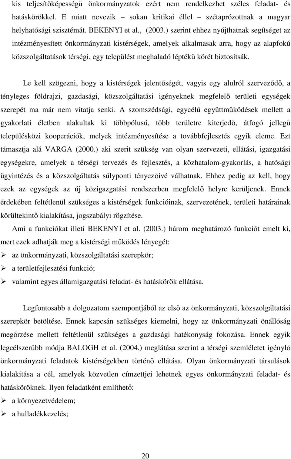 ) szerint ehhez nyújthatnak segítséget az intézményesített önkormányzati kistérségek, amelyek alkalmasak arra, hogy az alapfokú közszolgáltatások térségi, egy települést meghaladó léptékű körét