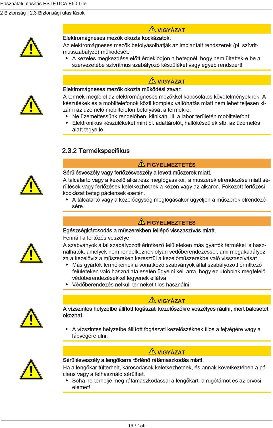 A termék megfelel az elektromágneses mezőkkel kapcsolatos követelményeknek.