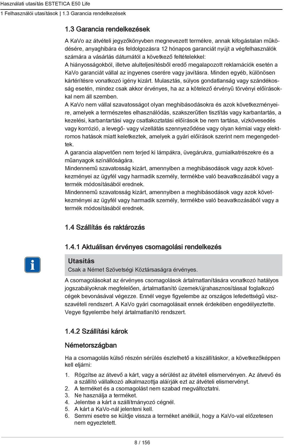 vásárlás dátumától a következő feltételekkel: A hiányosságokból, illetve alulteljesítésből eredő megalapozott reklamációk esetén a KaVo garanciát vállal az ingyenes cserére vagy javításra.