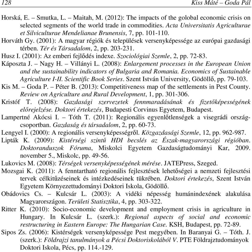 Tér és Társadalom, 2, pp. 203-231. Husz I. (2001): Az emberi fejlődés indexe. Szociológiai Szemle, 2, pp. 72-83. Káposzta J. Nagy H. Villányi L.