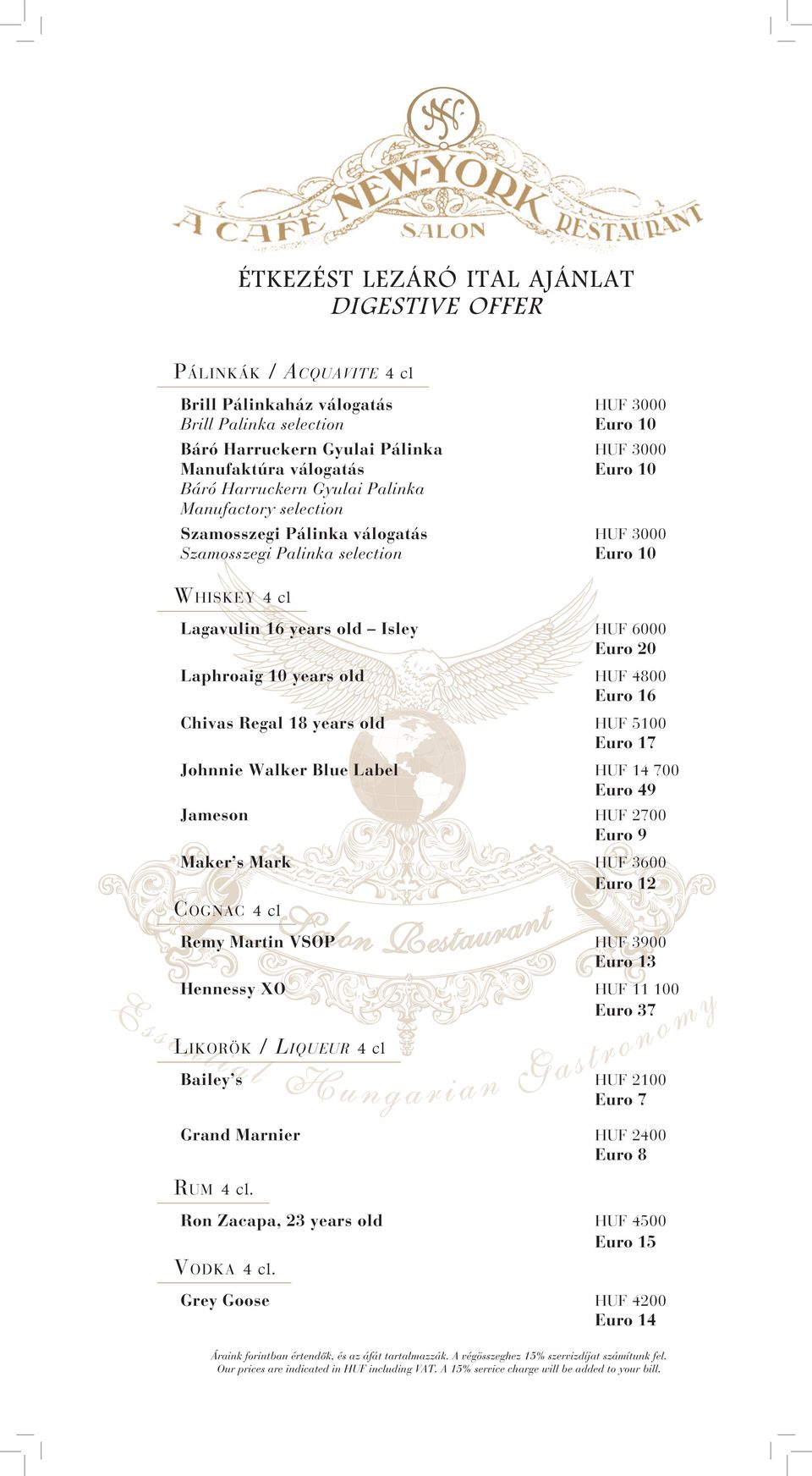 Euro 20 Laphroaig 10 years old HUF 4800 Euro 16 Chivas Regal 18 years old HUF 5100 Euro 17 Johnnie Walker Blue Label HUF 14 700 Euro 49 Jameson HUF 2700 Euro 9 Maker s Mark HUF 3600 Euro 12 COGNAC 4
