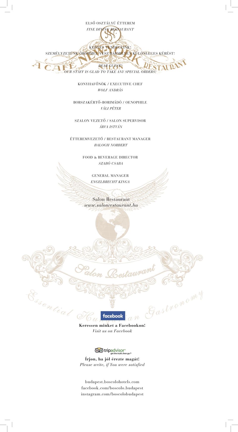 KONYHAFŐNÖK / EXECUTIVE CHEF WOLF ANDRÁS BORSZAKÉRTŐ BORIMÁDÓ / OENOPHILE VÁLI PÉTER SZALON VEZETŐ / SALON SUPERVISOR ÁRVA ISTVÁN ÉTTEREMVEZETŐ / RESTAURANT MANAGER