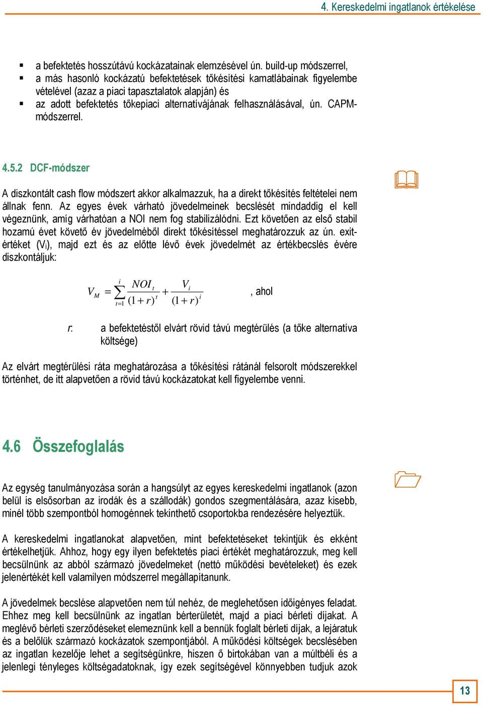 felhasználásával, ún. CAPMmódszerrel. 4.5.2 DCF-módszer A diszkontált cash flow módszert akkor alkalmazzuk, ha a direkt tıkésítés feltételei nem állnak fenn.