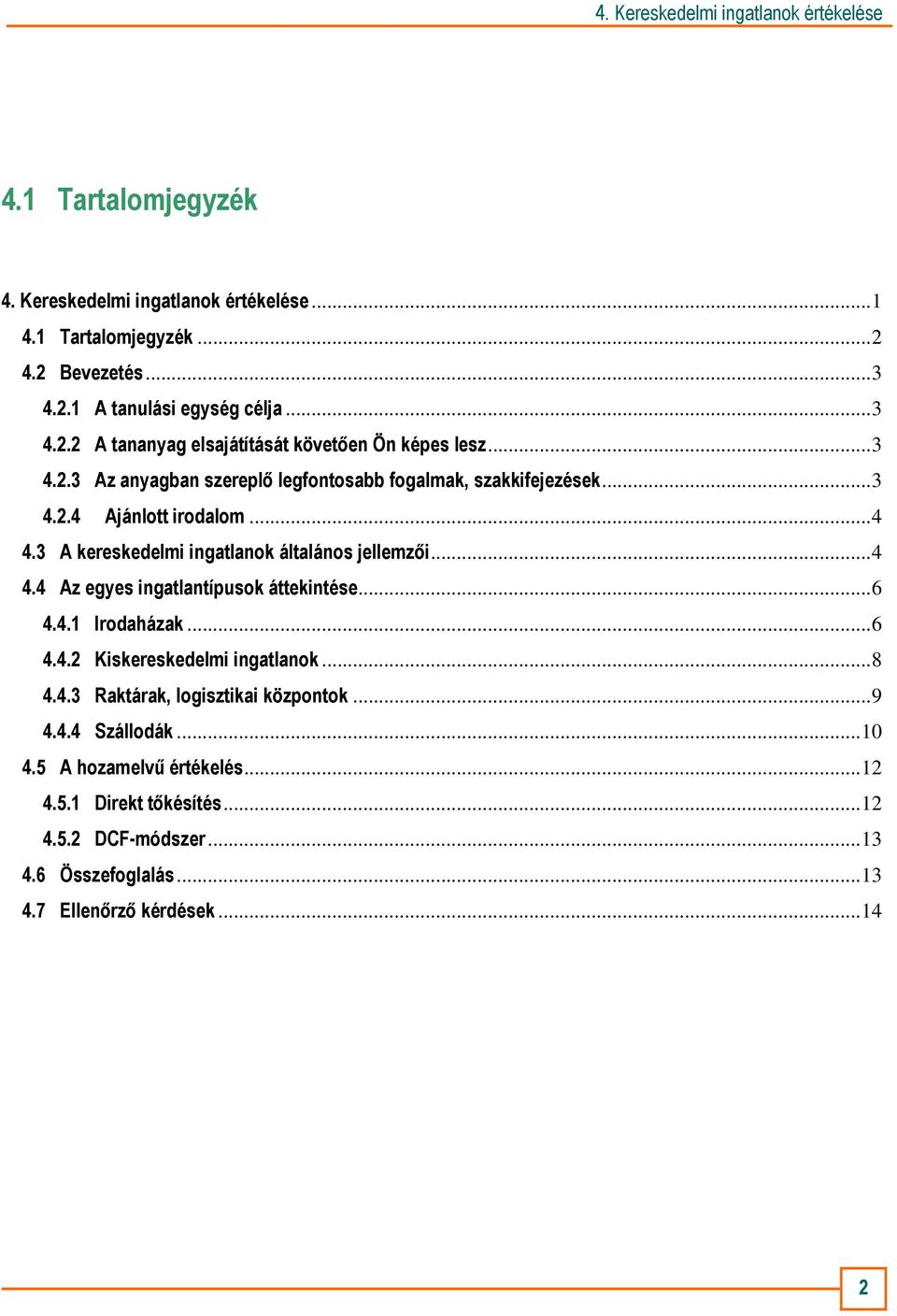 ..6 4.4.1 Irodaházak...6 4.4.2 Kiskereskedelmi ingatlanok...8 4.4.3 Raktárak, logisztikai központok...9 4.4.4 Szállodák...10 4.5 A hozamelvő értékelés...12 4.5.1 Direkt tıkésítés.