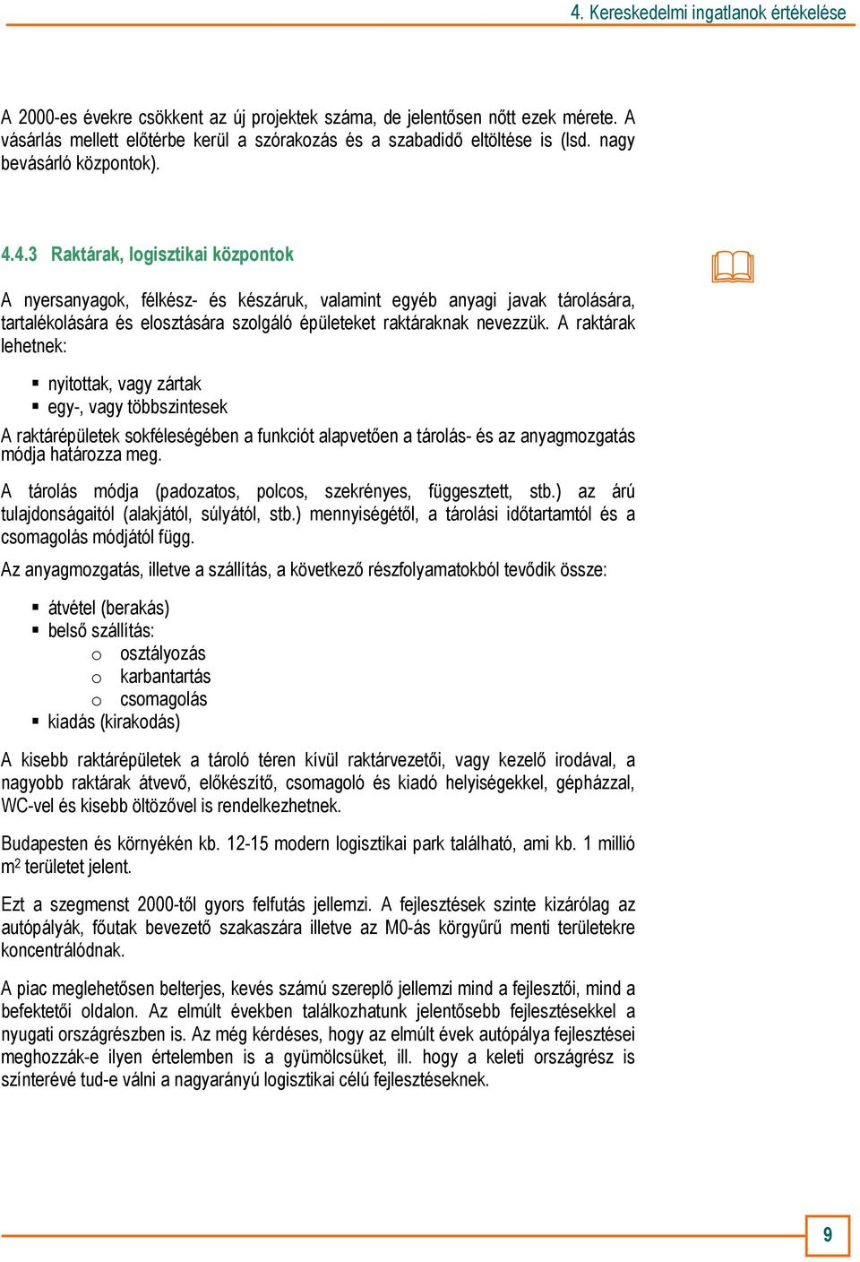 A raktárak lehetnek: nyitottak, vagy zártak egy-, vagy többszintesek A raktárépületek sokféleségében a funkciót alapvetıen a tárolás- és az anyagmozgatás módja határozza meg.