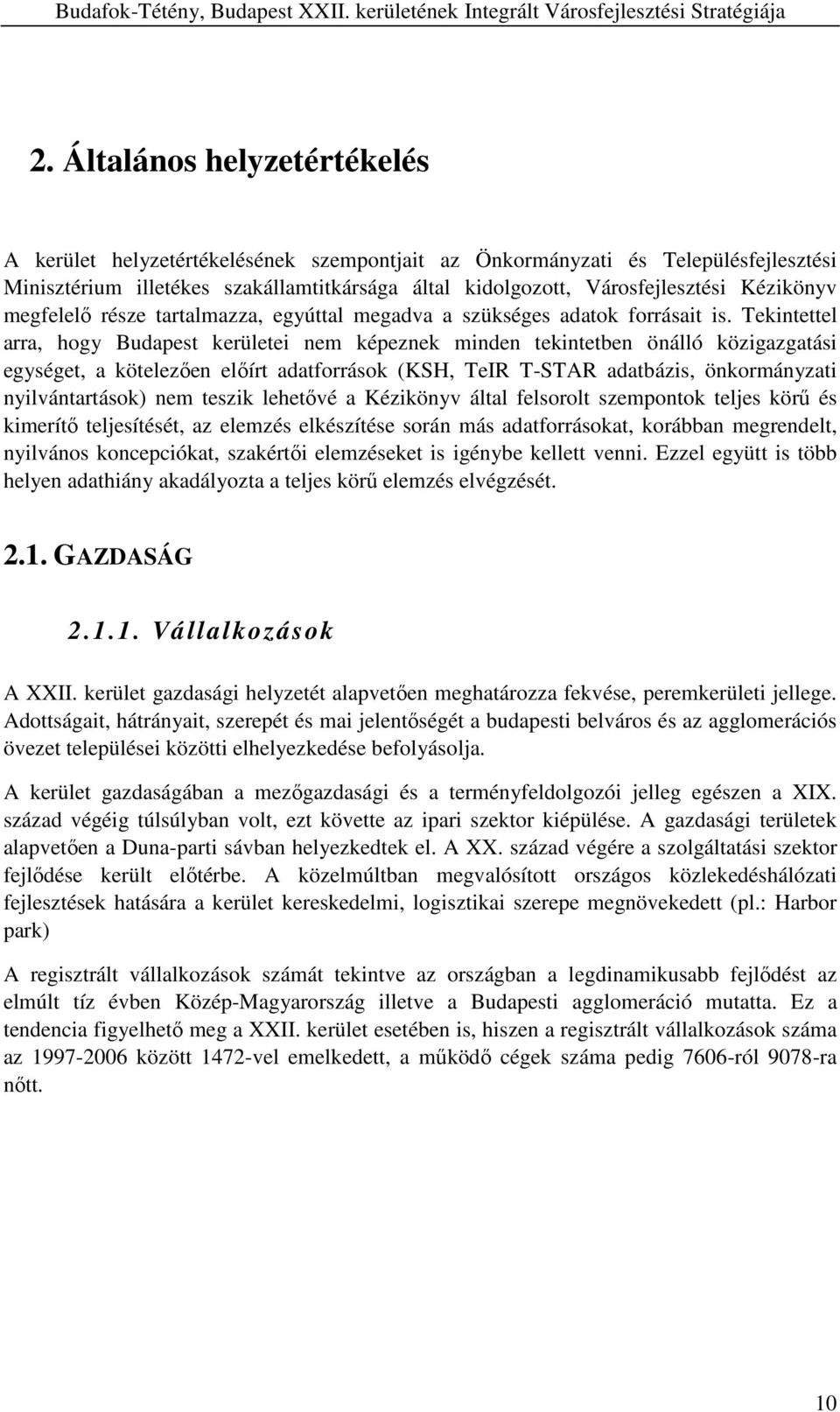 Tekintettel arra, hogy Budapest kerületei nem képeznek minden tekintetben önálló közigazgatási egységet, a kötelezıen elıírt adatforrások (KSH, TeIR T-STAR adatbázis, önkormányzati nyilvántartások)