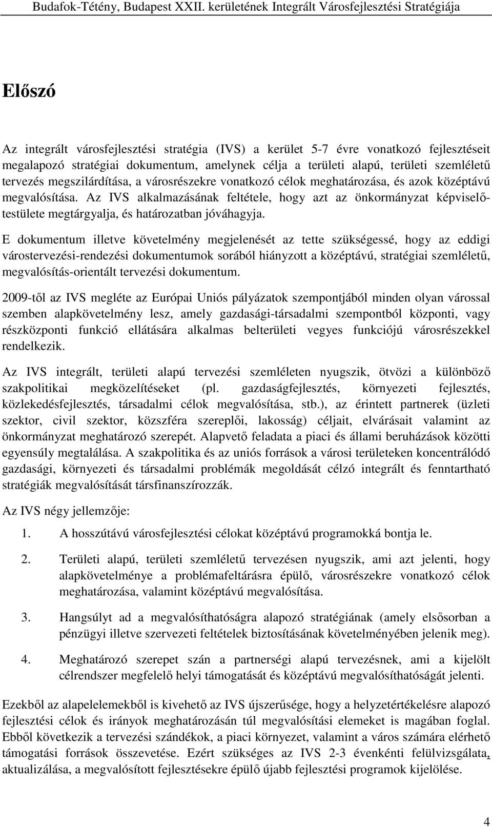 Az IVS alkalmazásának feltétele, hogy azt az önkormányzat képviselıtestülete megtárgyalja, és határozatban jóváhagyja.