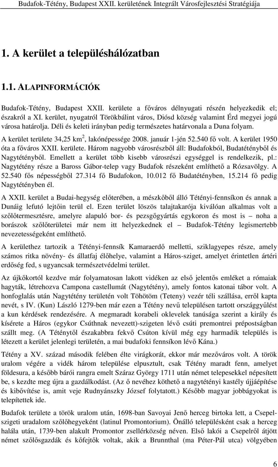 A kerület területe 34,25 km 2, lakónépessége 2008. január 1-jén 52.540 fı volt. A kerület 1950 óta a fıváros XXII. kerülete. Három nagyobb városrészbıl áll: Budafokból, Budatéténybıl és Nagytéténybıl.