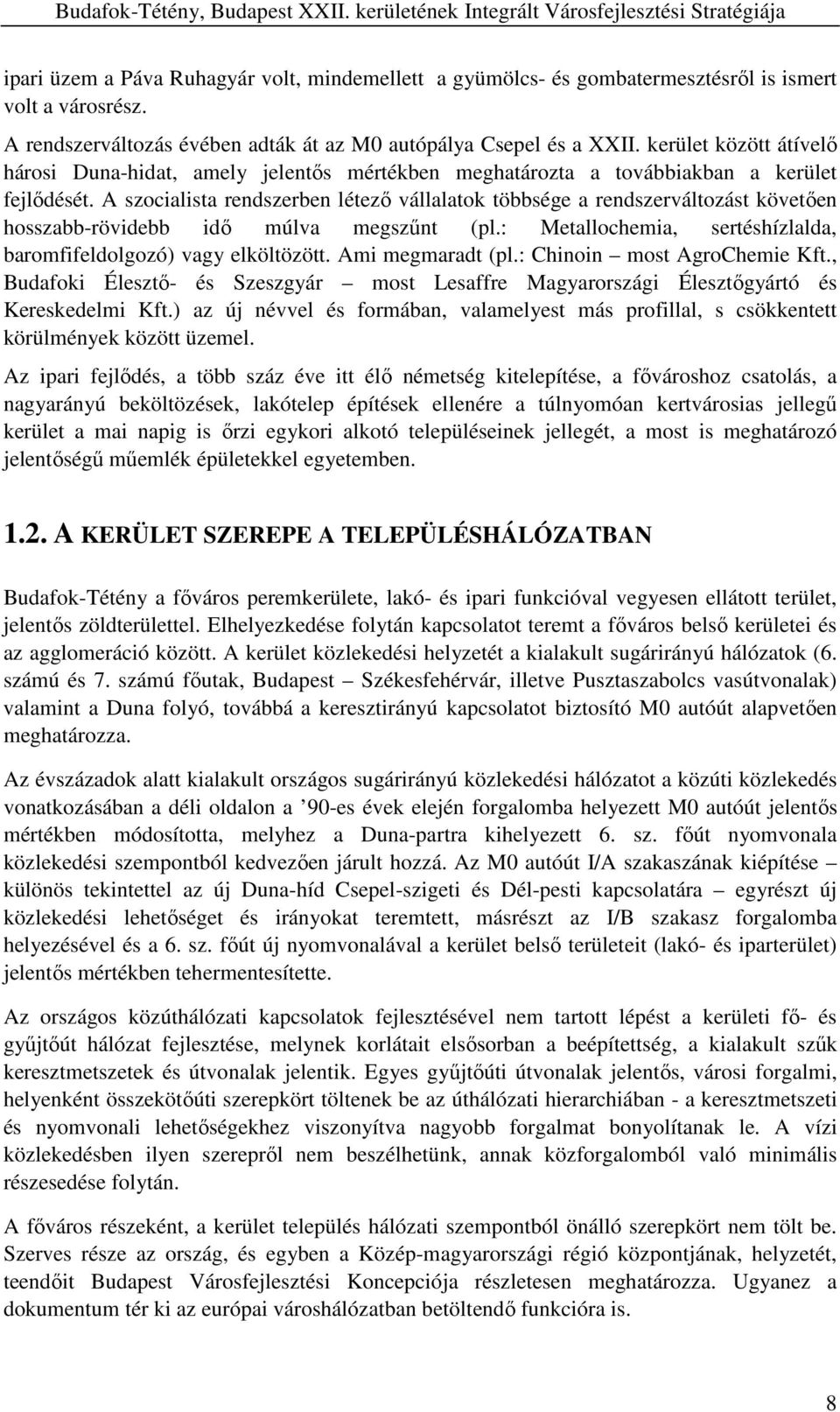 A szocialista rendszerben létezı vállalatok többsége a rendszerváltozást követıen hosszabb-rövidebb idı múlva megszőnt (pl.: Metallochemia, sertéshízlalda, baromfifeldolgozó) vagy elköltözött.