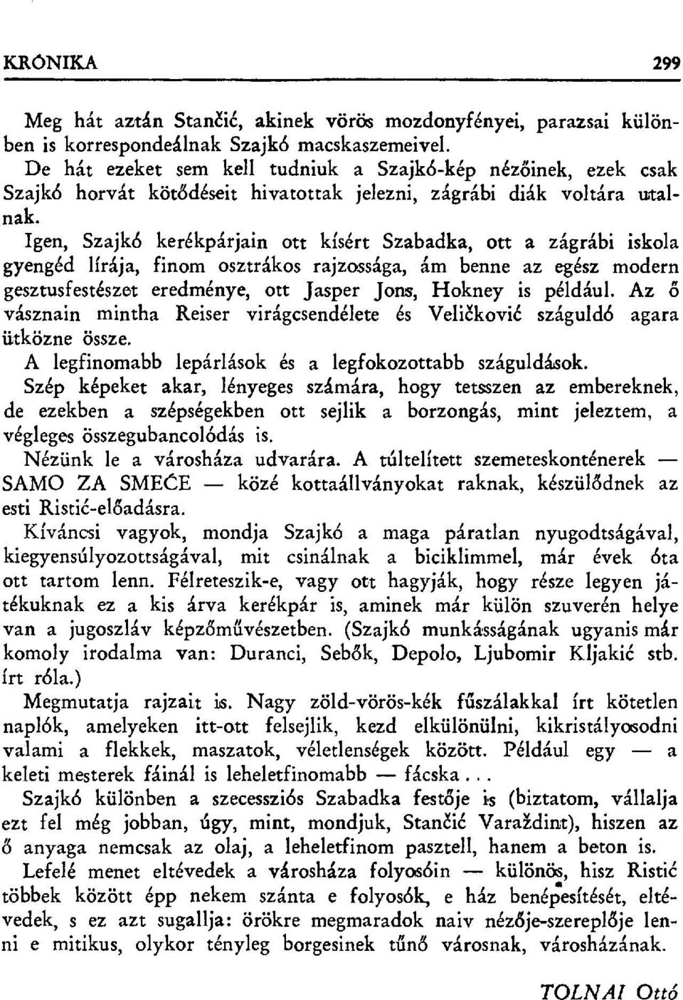 Igen, Szajkó kerékpárjain ott kísért Szabadka, ott a zágrábi iskola gyengéd lírája, finom osztrákos rajzossága, ám benne az egész modern gesztusfestészet eredménye, ott Jasper Jons, Hokney is például.