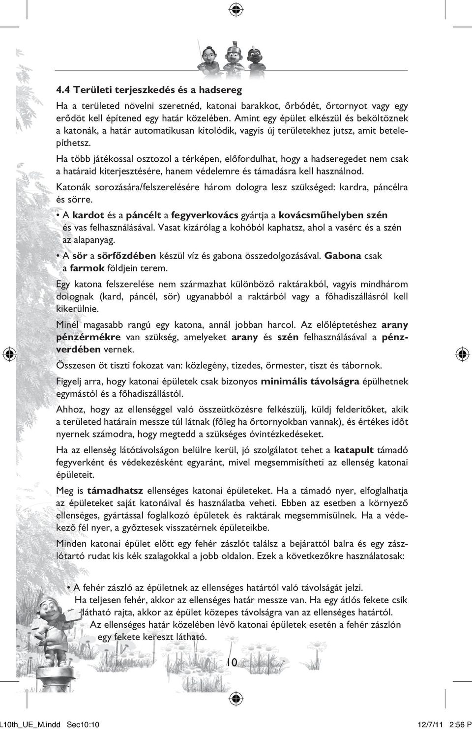 Ha több játékossal osztozol a térképen, elõfordulhat, hogy a hadseregedet nem csak a határaid kiterjesztésére, hanem védelemre és támadásra kell használnod.
