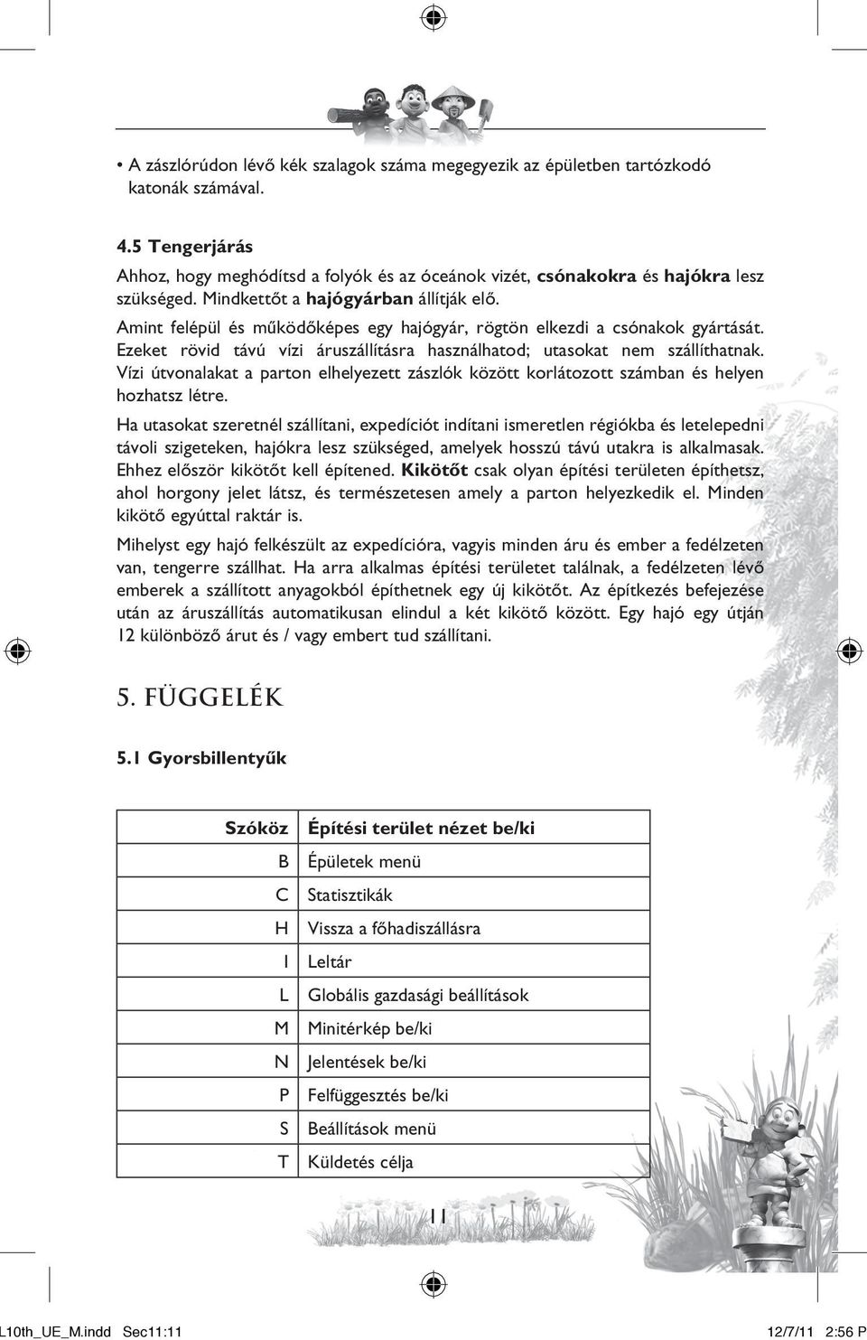 Vízi útvonalakat a parton elhelyezett zászlók között korlátozott számban és helyen hozhatsz létre.