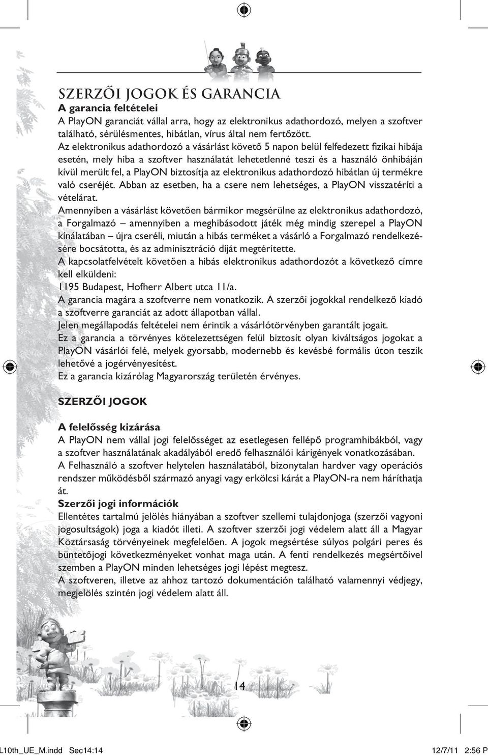 biztosítja az elektronikus adathordozó hibátlan új termékre való cseréjét. Abban az esetben, ha a csere nem lehetséges, a PlayON visszatéríti a vételárat.