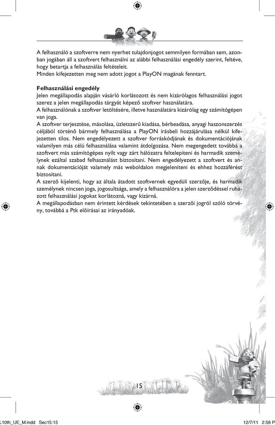 Felhasználási engedély Jelen megállapodás alapján vásárló korlátozott és nem kizárólagos felhasználási jogot szerez a jelen megállapodás tárgyát képezô szoftver használatára.