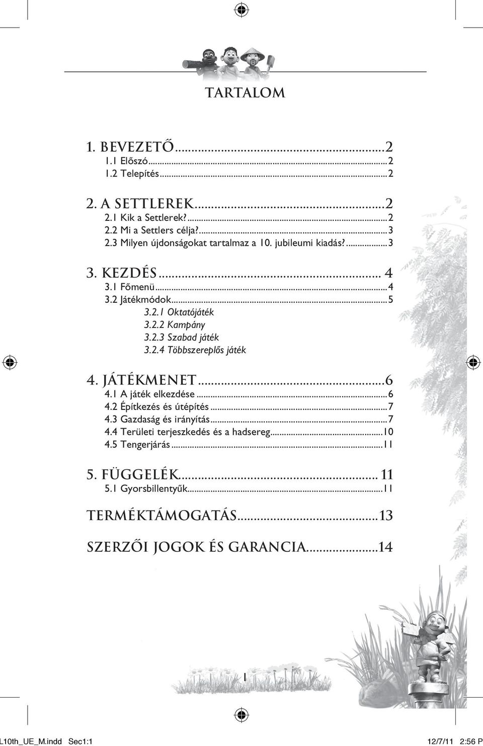 2.4 Többszereplõs játék 4. Játékmenet...6 4.1 A játék elkezdése...6 4.2 Építkezés és útépítés...7 4.3 Gazdaság és irányítás...7 4.4 Területi terjeszkedés és a hadsereg.
