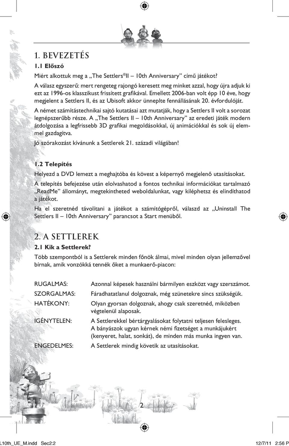Emellett 2006-ban volt épp 10 éve, hogy megjelent a Settlers II, és az Ubisoft akkor ünneplte fennállásának 20. évfordulóját.