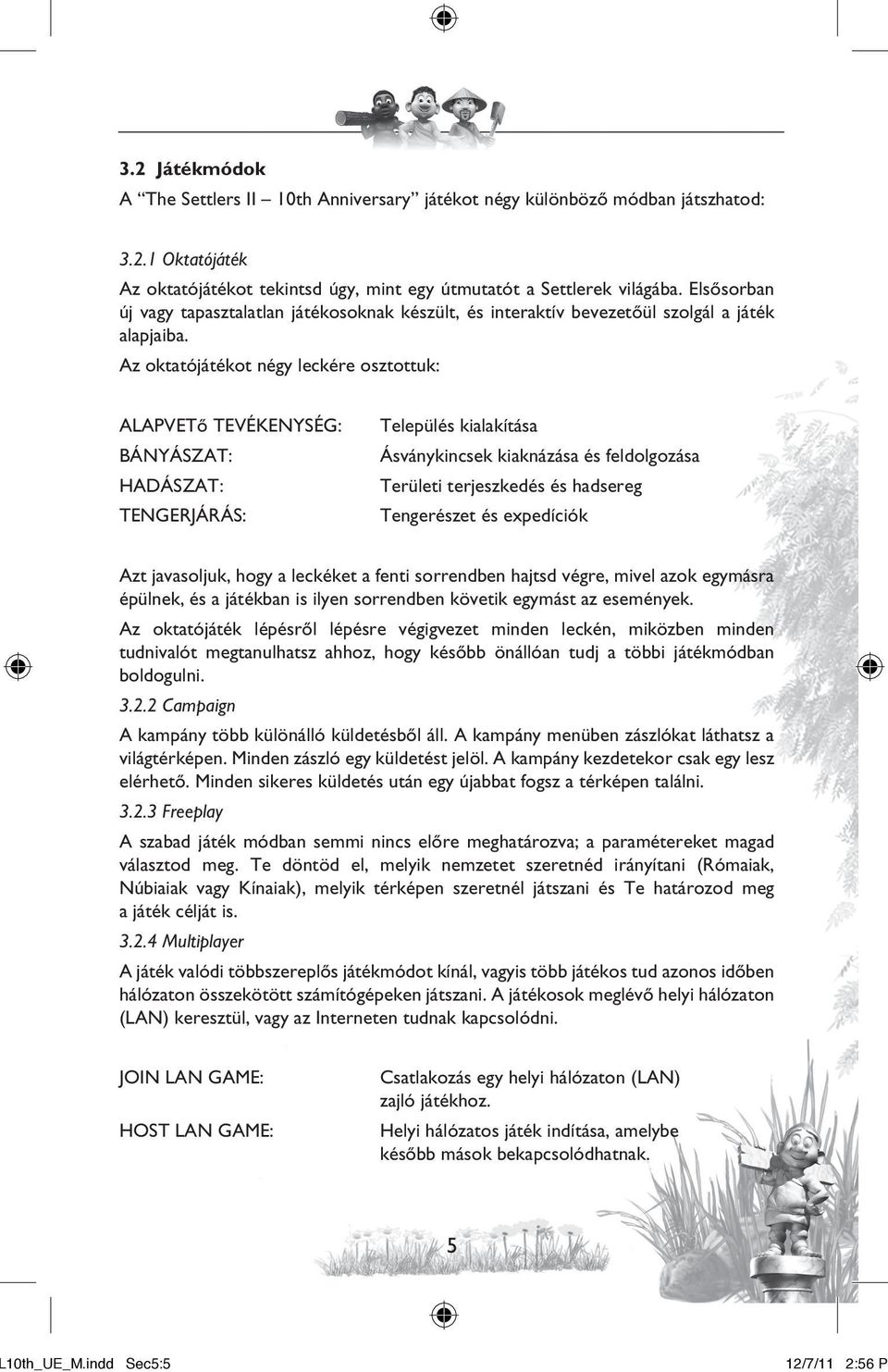 Az oktatójátékot négy leckére osztottuk: ALAPVETõ TEVÉKENYSÉG: BÁNYÁSZAT: HADÁSZAT: TENGERJÁRÁS: Település kialakítása Ásványkincsek kiaknázása és feldolgozása Területi terjeszkedés és hadsereg