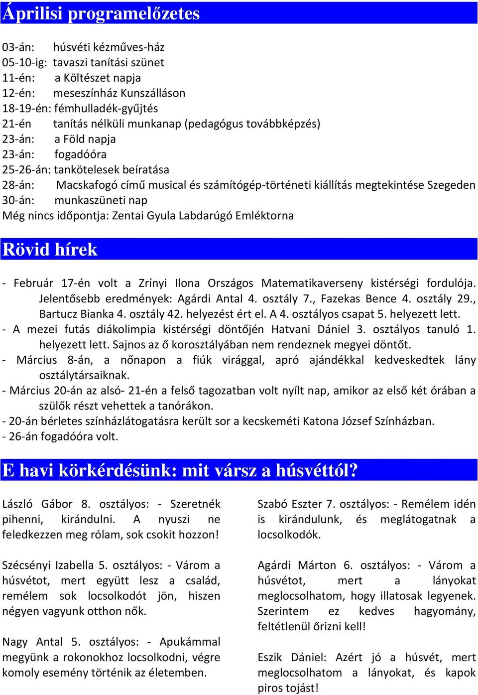 munkaszüneti nap Még nincs időpontja: Zentai Gyula Labdarúgó Emléktorna Rövid hírek - Február 17-én volt a Zrínyi Ilona Országos Matematikaverseny kistérségi fordulója.