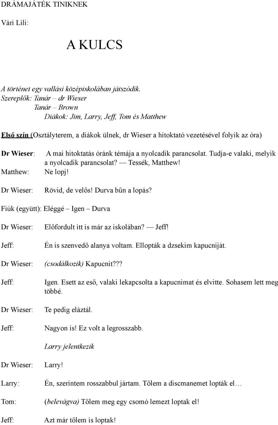 a nyolcadik parancsolat. Tudja-e valaki, melyik a nyolcadik parancsolat? Tessék, Matthew! Ne lopj! Rövid, de velős! Durva bűn a lopás?