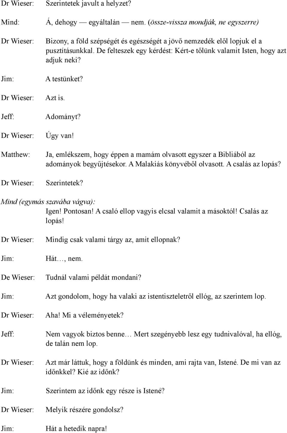 Ja, emlékszem, hogy éppen a mamám olvasott egyszer a Bibliából az adományok begyűjtésekor. A Malakiás könyvéből olvasott. A csalás az lopás? Szerintetek? Mind (egymás szavába vágva): Igen! Pontosan!