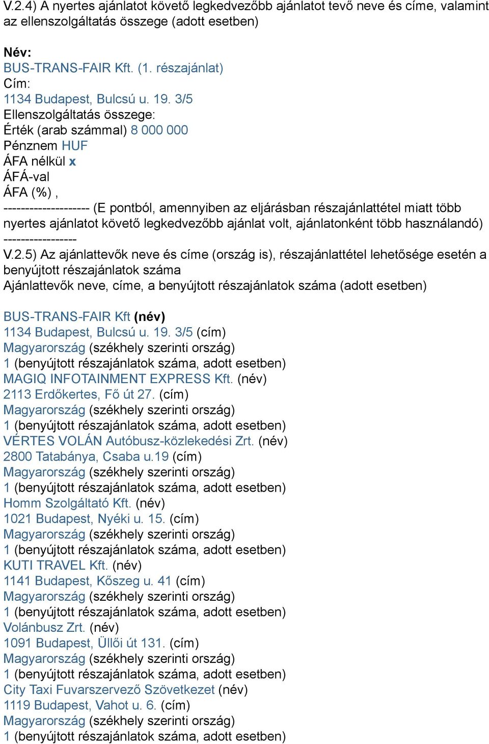 3/5 Ellenszolgáltatás összege: Érték (arab számmal) 8 000 000 Pénznem HUF ÁFA nélkül x -------------------- (E pontból, amennyiben az eljárásban részajánlattétel miatt több nyertes ajánlatot követő