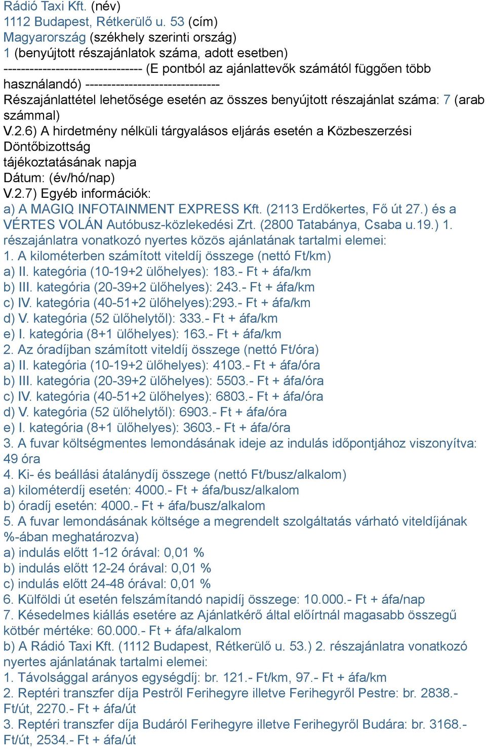 részajánlat száma: 7 (arab számmal) V.2.6) A hirdetmény nélküli tárgyalásos eljárás esetén a Közbeszerzési Döntőbizottság tájékoztatásának napja Dátum: (év/hó/nap) V.2.7) Egyéb információk: a) A MAGIQ INFOTAINMENT EXPRESS Kft.