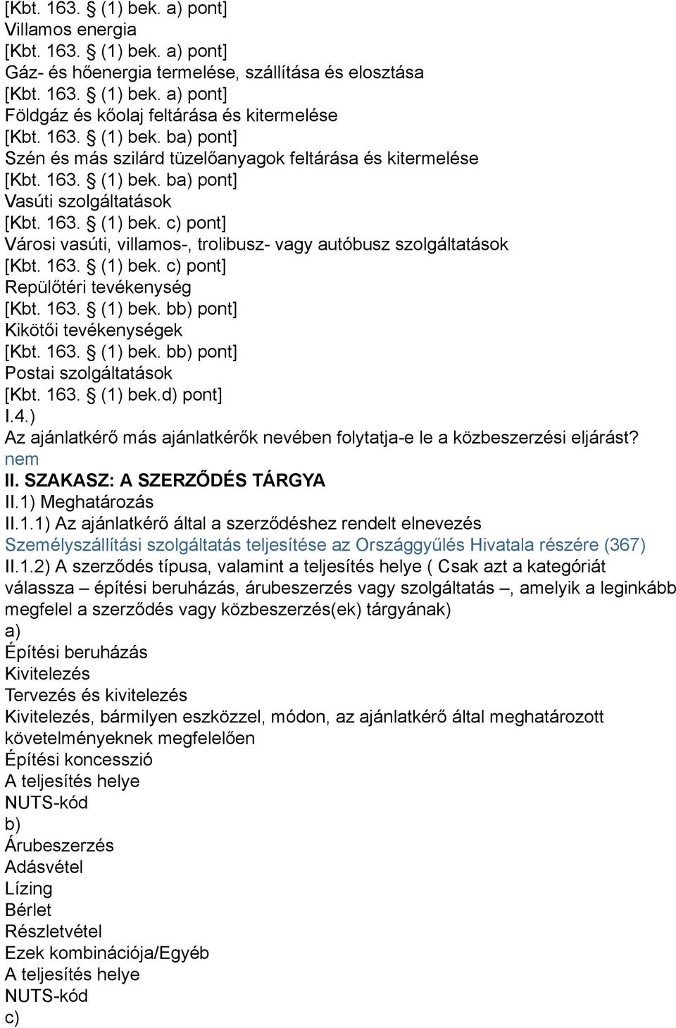 163. (1) bek. c) pont] Repülőtéri tevékenység [Kbt. 163. (1) bek. bb) pont] Kikötői tevékenységek [Kbt. 163. (1) bek. bb) pont] Postai szolgáltatások [Kbt. 163. (1) bek.d) pont] I.4.