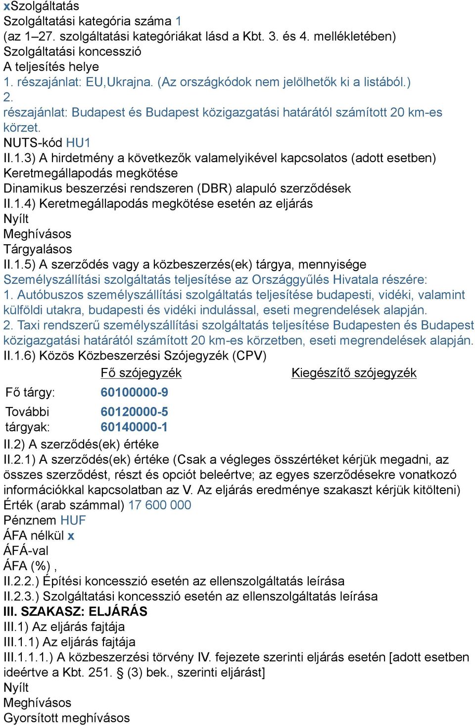 II.1.3) A hirdetmény a következők valamelyikével kapcsolatos (adott esetben) Keretmegállapodás megkötése Dinamikus beszerzési rendszeren (DBR) alapuló szerződések II.1.4) Keretmegállapodás megkötése esetén az eljárás Nyílt Meghívásos Tárgyalásos II.